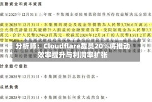 分析师：Cloudflare裁员20%将推动效率提升与利润率扩张