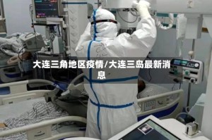 大连三角地区疫情/大连三岛最新消息