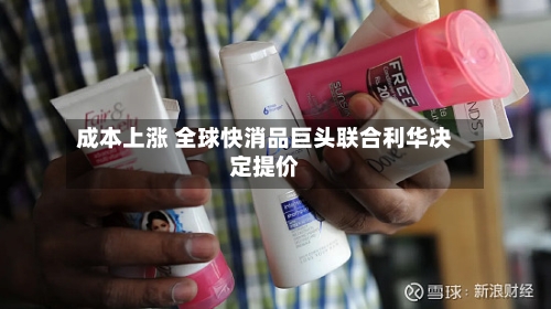 成本上涨 全球快消品巨头联合利华决定提价-第3张图片