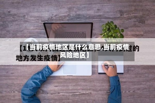 【当前疫情地区是什么意思,当前疫情风险地区】-第1张图片