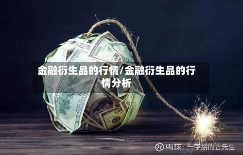 金融衍生品的行情/金融衍生品的行情分析-第1张图片