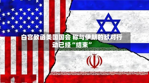 白宫致函美国国会 称与伊朗的敌对行动已经“结束”-第2张图片