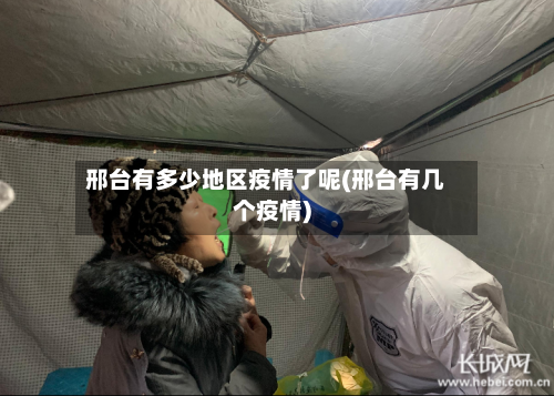 邢台有多少地区疫情了呢(邢台有几个疫情)-第1张图片