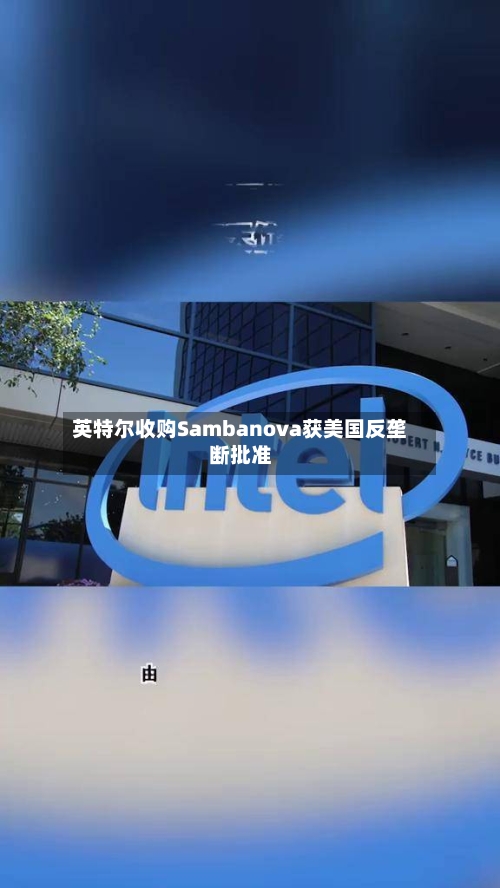 英特尔收购Sambanova获美国反垄断批准-第2张图片