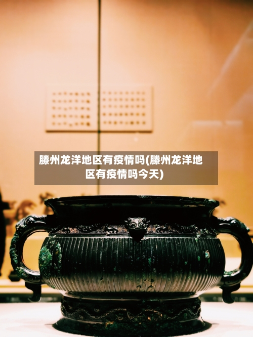 滕州龙洋地区有疫情吗(滕州龙洋地区有疫情吗今天)-第1张图片