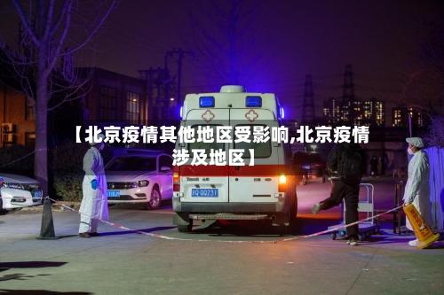 【北京疫情其他地区受影响,北京疫情涉及地区】-第1张图片