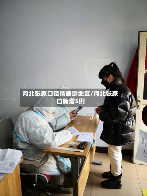 河北张家口疫情确诊地区/河北张家口新增5例-第3张图片