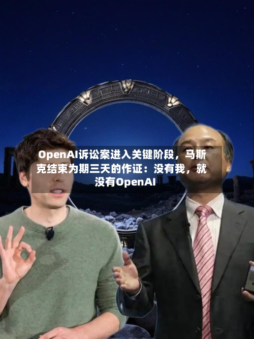 OpenAI诉讼案进入关键阶段	，马斯克结束为期三天的作证：没有我，就没有OpenAI-第1张图片