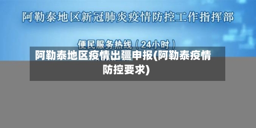 阿勒泰地区疫情出疆申报(阿勒泰疫情防控要求)-第1张图片