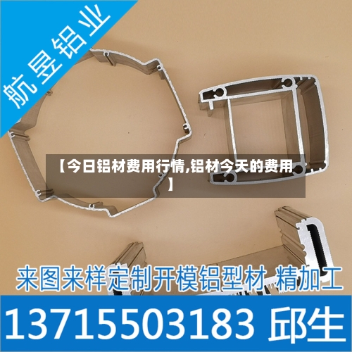 【今日铝材费用行情,铝材今天的费用】-第2张图片