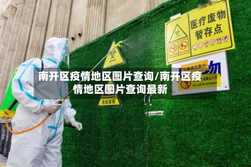 南开区疫情地区图片查询/南开区疫情地区图片查询最新-第3张图片