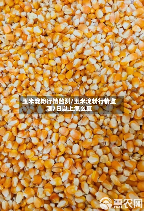 玉米淀粉行情监测/玉米淀粉行情监测7日以上怎么算-第2张图片