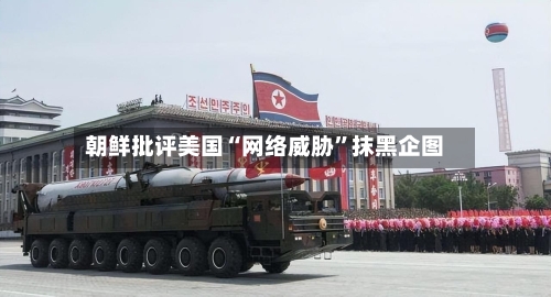 朝鲜批评美国“网络威胁	”抹黑企图-第2张图片