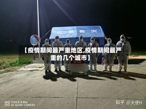 【疫情期间最严重地区,疫情期间最严重的几个城市】-第1张图片