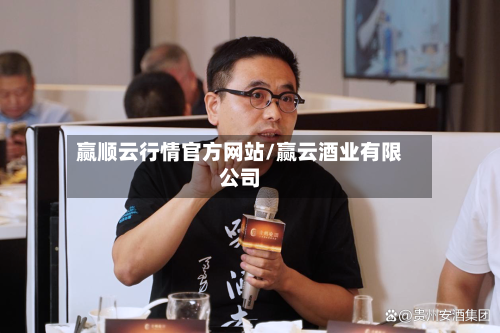 赢顺云行情官方网站/赢云酒业有限公司-第1张图片