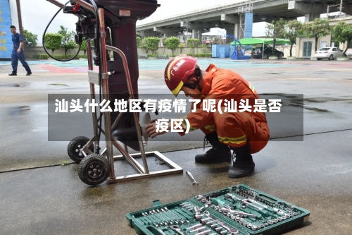 汕头什么地区有疫情了呢(汕头是否疫区)-第2张图片