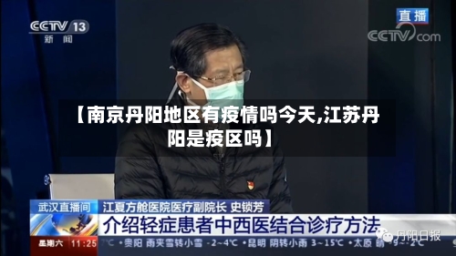 【南京丹阳地区有疫情吗今天,江苏丹阳是疫区吗】-第2张图片