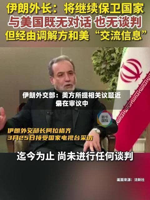 伊朗外交部：美方所提相关议题近来仍在审议中-第2张图片