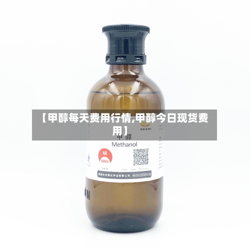 【甲醇每天费用行情,甲醇今日现货费用】-第1张图片