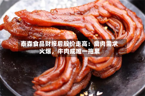 泰森食品财报后股价走高：禽肉需求火爆，牛肉成唯一拖累-第1张图片