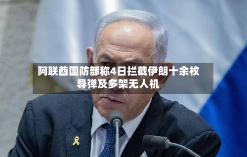 阿联酋国防部称4日拦截伊朗十余枚导弹及多架无人机-第2张图片
