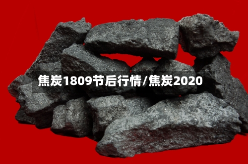 焦炭1809节后行情/焦炭2020-第2张图片