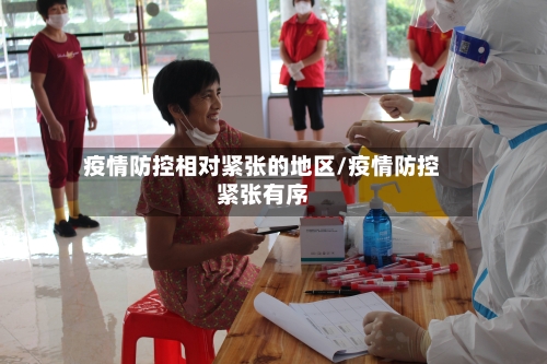 疫情防控相对紧张的地区/疫情防控紧张有序-第2张图片