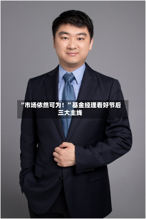 “市场依然可为！”基金经理看好节后三大主线-第1张图片