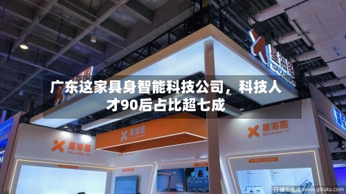 广东这家具身智能科技公司，科技人才90后占比超七成-第2张图片