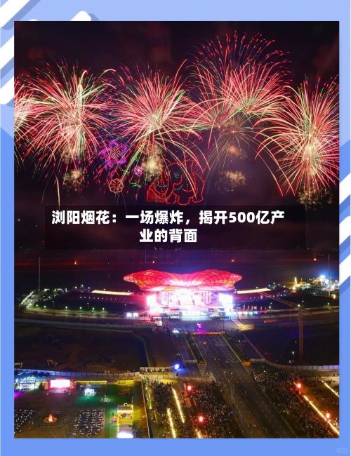 浏阳烟花：一场爆炸，揭开500亿产业的背面-第1张图片
