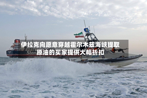 伊拉克向愿意穿越霍尔木兹海峡提取原油的买家提供大幅折扣-第2张图片