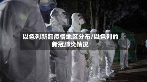 以色列新冠疫情地区分布/以色列的新冠肺炎情况-第1张图片