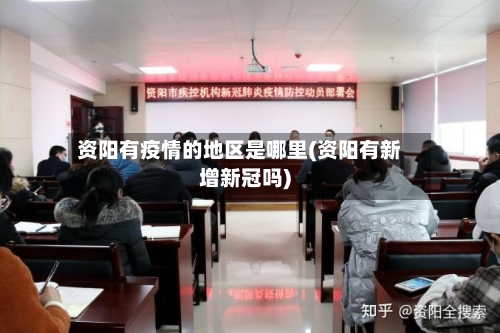 资阳有疫情的地区是哪里(资阳有新增新冠吗)-第3张图片