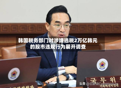 韩国税务部门对涉嫌逃税2万亿韩元的股市违规行为展开调查-第3张图片