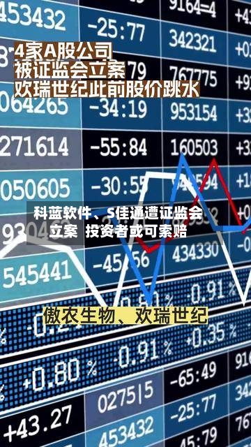 科蓝软件	、S佳通遭证监会立案  投资者或可索赔-第1张图片