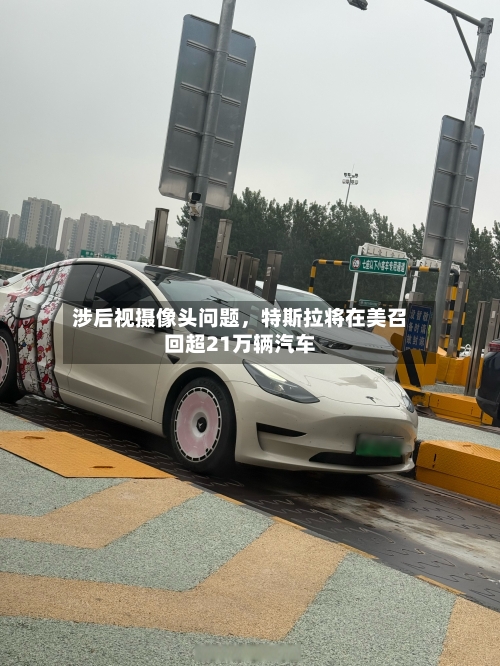 涉后视摄像头问题	，特斯拉将在美召回超21万辆汽车-第3张图片