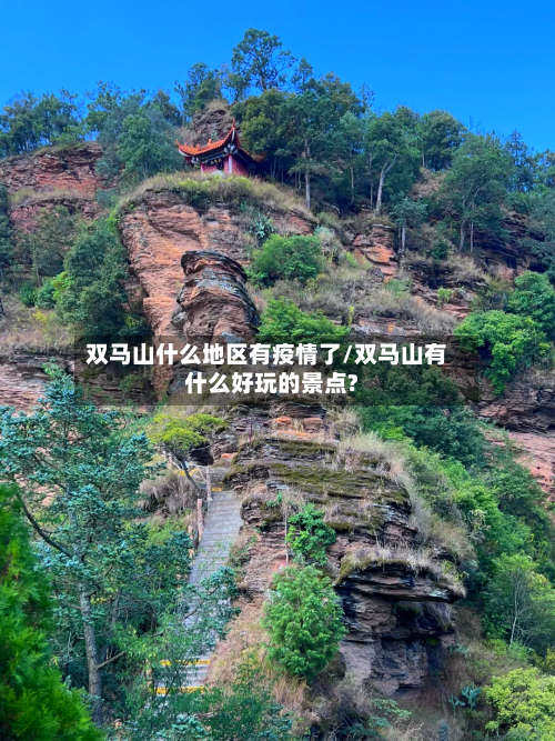 双马山什么地区有疫情了/双马山有什么好玩的景点?-第2张图片