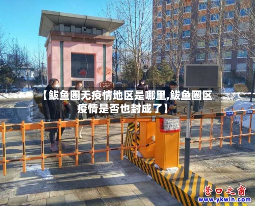 【鲅鱼圈无疫情地区是哪里,鲅鱼圈区疫情是否也封成了】-第1张图片