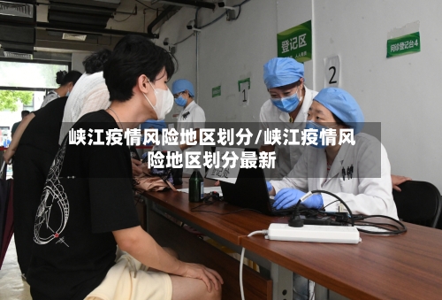 峡江疫情风险地区划分/峡江疫情风险地区划分最新-第1张图片