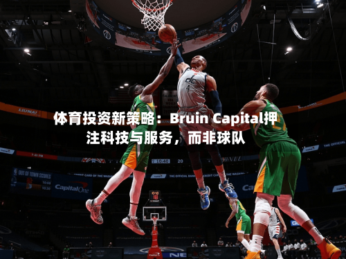 体育投资新策略：Bruin Capital押注科技与服务，而非球队-第2张图片