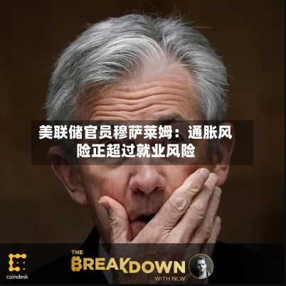 美联储官员穆萨莱姆：通胀风险正超过就业风险-第2张图片