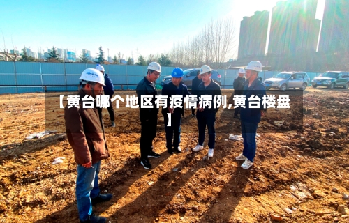 【黄台哪个地区有疫情病例,黄台楼盘】-第2张图片