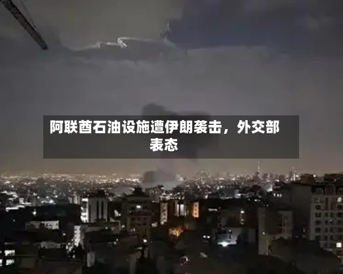 阿联酋石油设施遭伊朗袭击，外交部表态-第3张图片