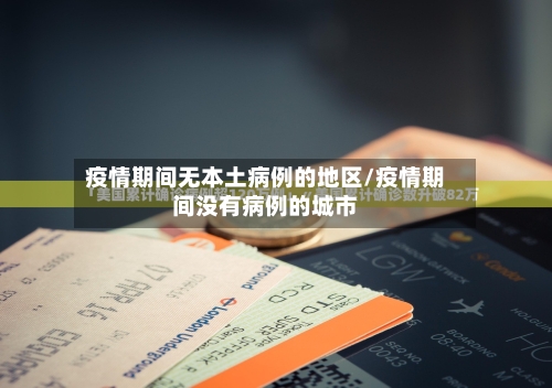 疫情期间无本土病例的地区/疫情期间没有病例的城市-第1张图片