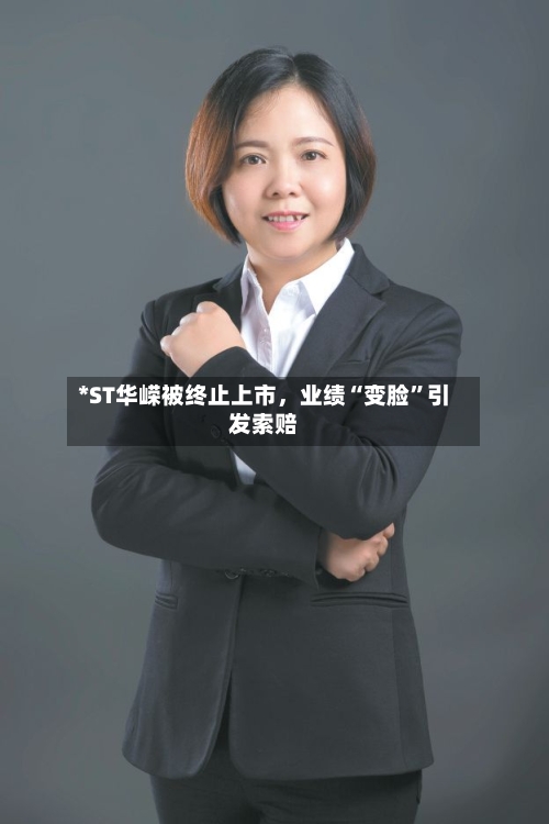 *ST华嵘被终止上市	，业绩“变脸”引发索赔-第1张图片