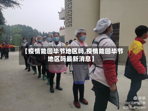 【疫情能回毕节地区吗,疫情能回毕节地区吗最新消息】-第1张图片