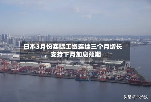 日本3月份实际工资连续三个月增长	，支持下月加息预期-第1张图片