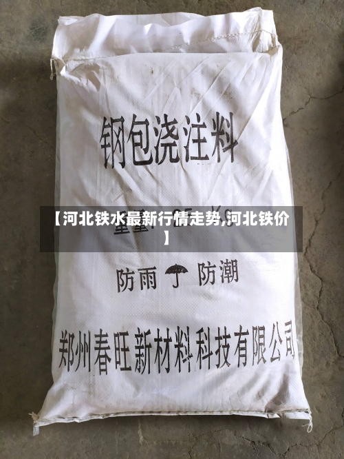 【河北铁水最新行情走势,河北铁价】-第1张图片