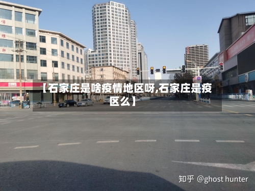 【石家庄是啥疫情地区呀,石家庄是疫区么】-第2张图片