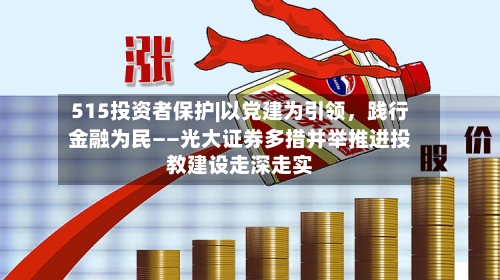 515投资者保护|以党建为引领，践行金融为民——光大证券多措并举推进投教建设走深走实-第1张图片